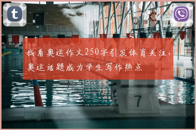 我看奥运作文250字引发体育关注,奥运话题成为学生写作热点