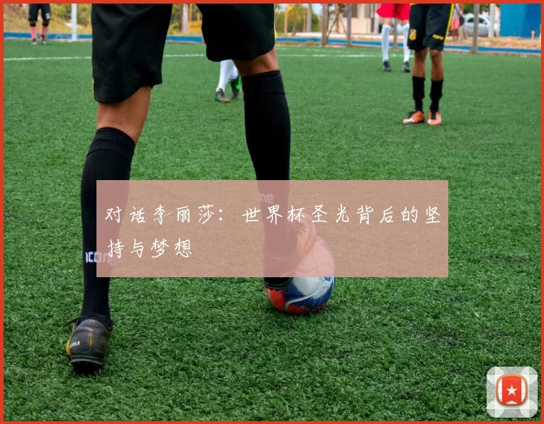 对话李丽莎:世界杯圣光背后的坚持与梦想