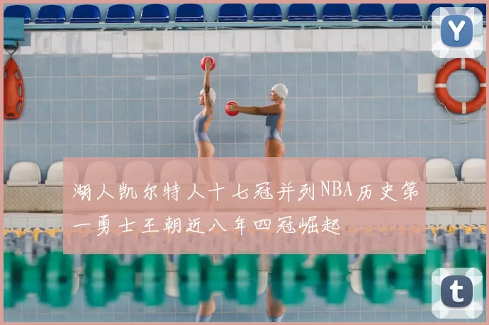 湖人凯尔特人十七冠并列NBA历史第一勇士王朝近八年四冠崛起