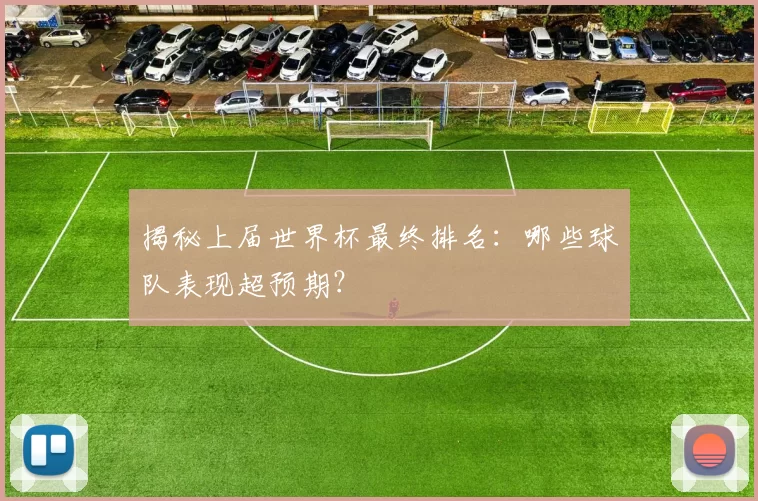 揭秘上届世界杯最终排名:哪些球队表现超预期?