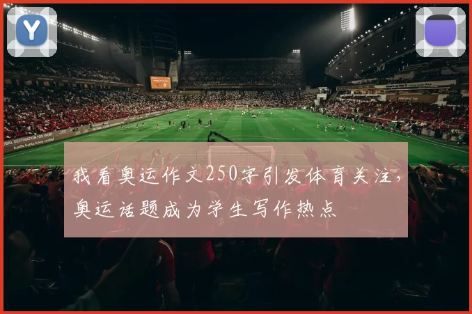 我看奥运作文250字引发体育关注,奥运话题成为学生写作热点