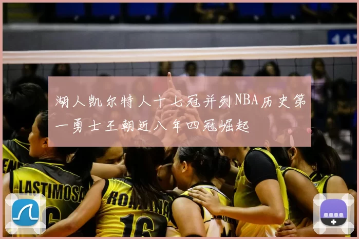 湖人凯尔特人十七冠并列NBA历史第一勇士王朝近八年四冠崛起