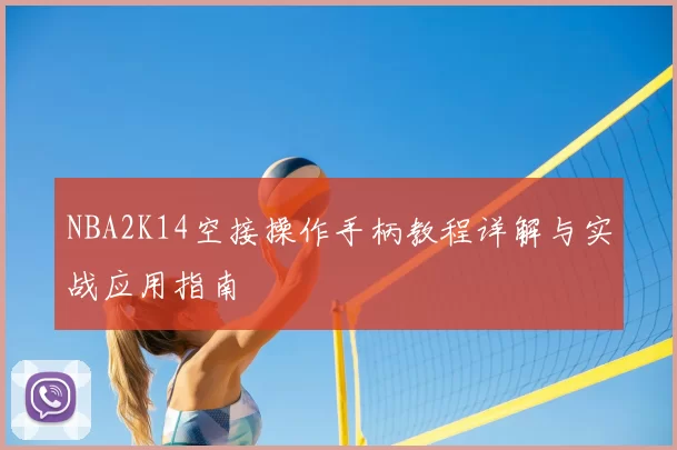 NBA2K14空接操作手柄教程详解与实战应用指南