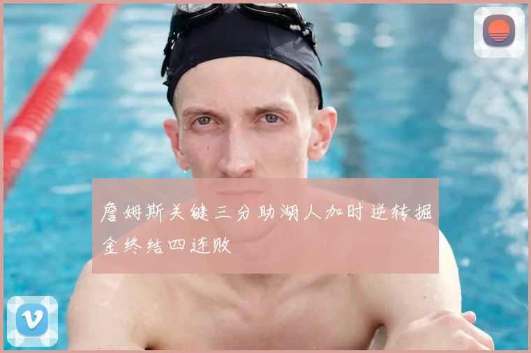 詹姆斯关键三分助湖人加时逆转掘金终结四连败