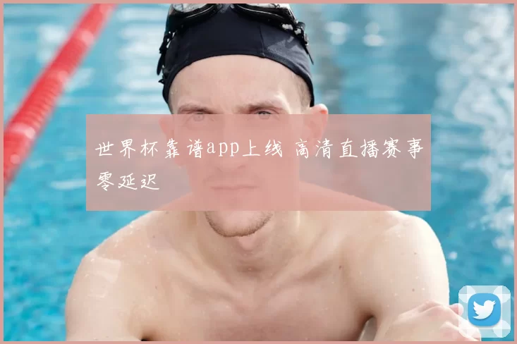 世界杯靠谱app上线 高清直播赛事零延迟