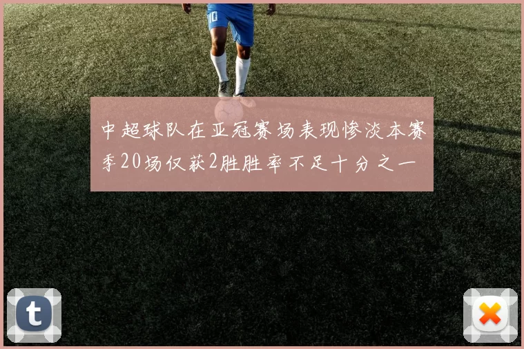 中超球队在亚冠赛场表现惨淡本赛季20场仅获2胜胜率不足十分之一