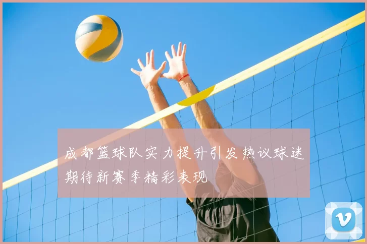 成都篮球队实力提升引发热议球迷期待新赛季精彩表现