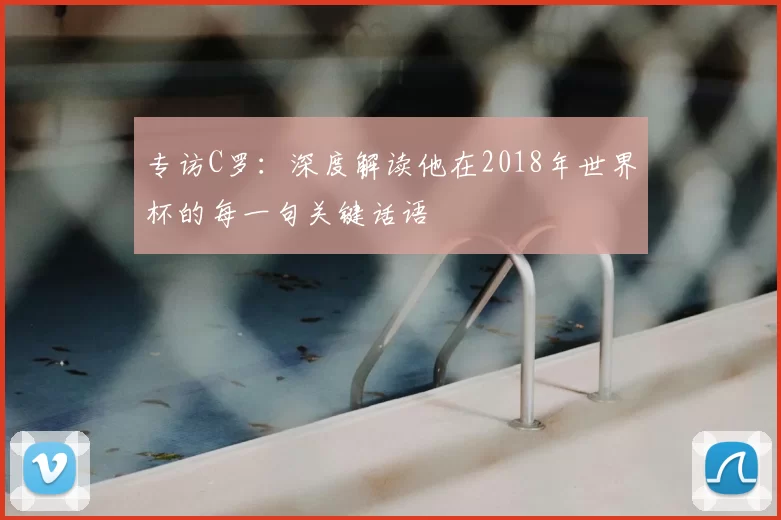 专访C罗:深度解读他在2018年世界杯的每一句关键话语