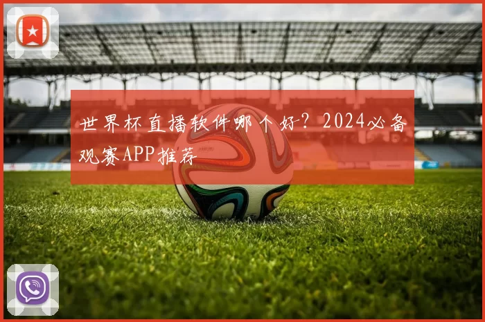 世界杯直播软件哪个好?2024必备观赛APP推荐