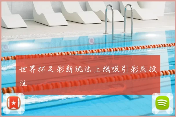 世界杯足彩新玩法上线吸引彩民投注