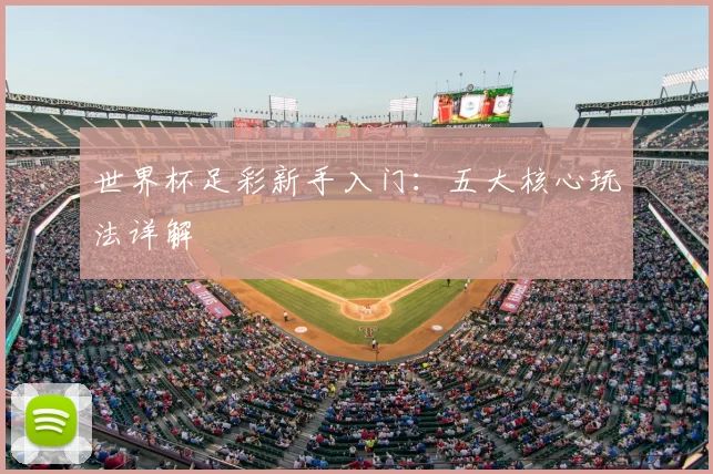 世界杯足彩新手入门:五大核心玩法详解